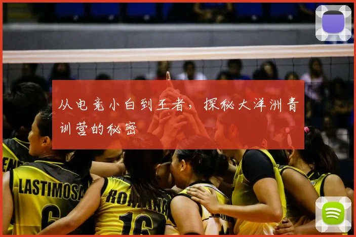 从电竞小白到王者,探秘大洋洲青训营的秘密