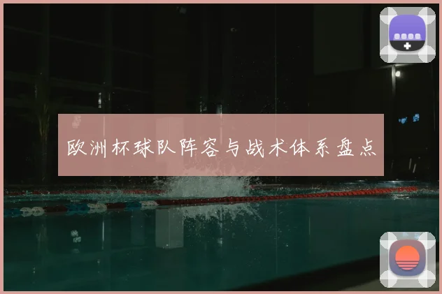 欧洲杯球队阵容与战术体系盘点